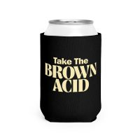 TAKE THE BROWN ACID Beer Koozie